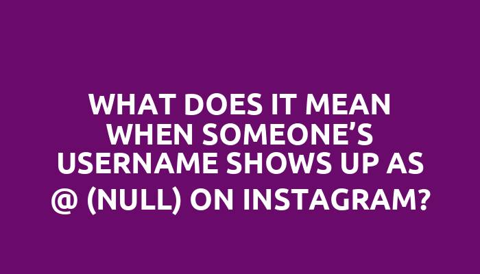 What does it mean when someone’s username shows up as @ (null) on Instagram?