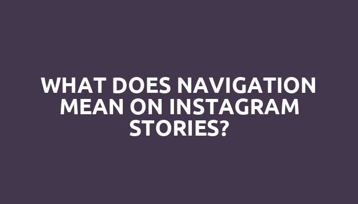 What does navigation mean on Instagram stories?