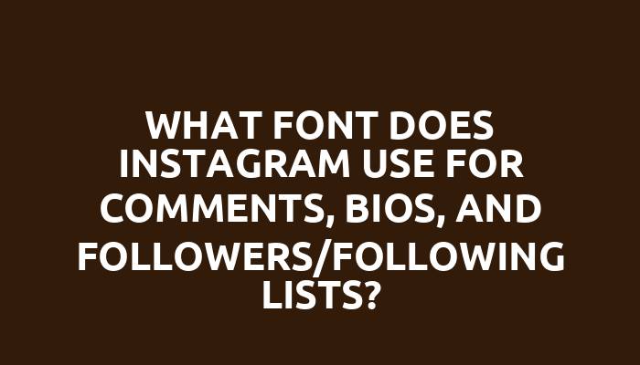 What font does Instagram use for comments, bios, and followers/following lists?