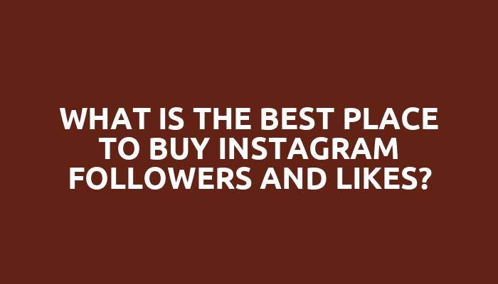 What is the best place to buy Instagram followers and likes?