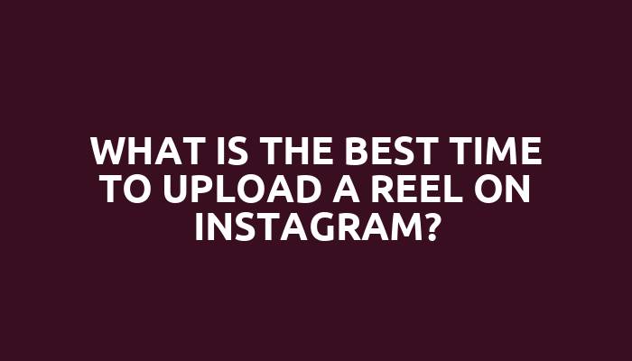 What is the best time to upload a reel on Instagram?