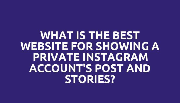 What is the best website for showing a private Instagram account's post and stories?