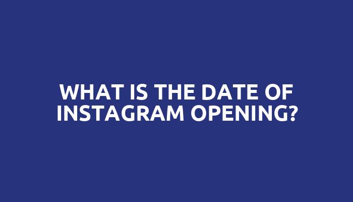What is the date of Instagram opening?