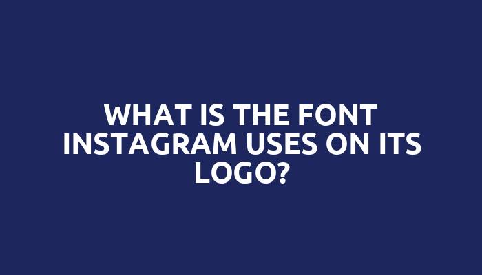 What is the font Instagram uses on its logo?