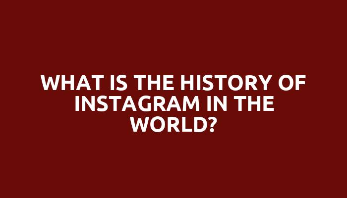 What is the history of Instagram in the world?