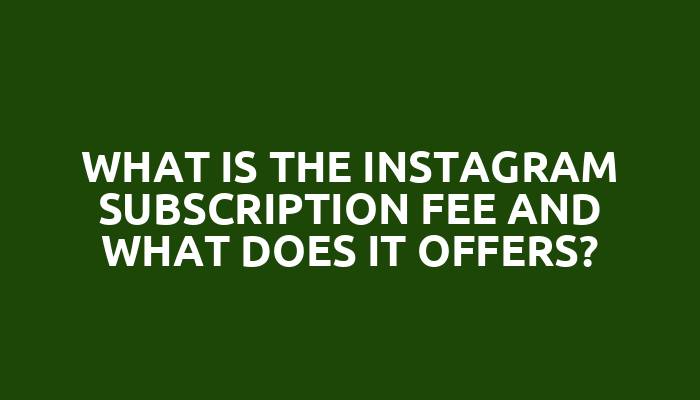 What is the Instagram subscription fee and what does it offers?