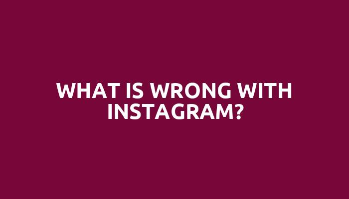 What is wrong with instagram?