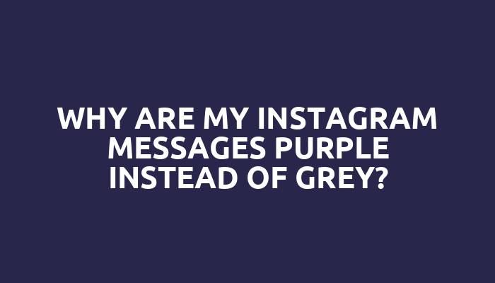Why are my Instagram messages purple instead of grey?