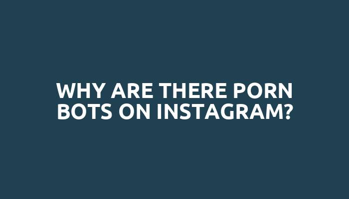 Why are there porn bots on Instagram?