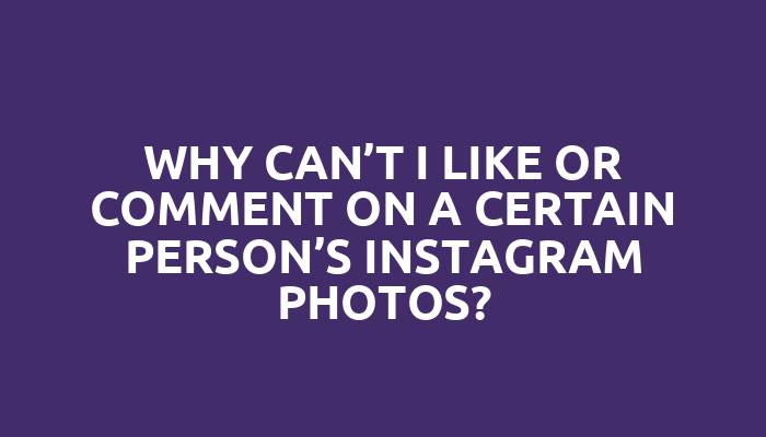 Why can’t I like or comment on a certain person’s Instagram photos?