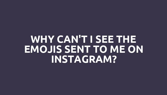 Why can't I see the emojis sent to me on Instagram?