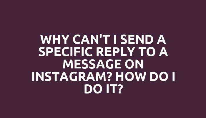 Why can't I send a specific reply to a message on Instagram? How do I do it?
