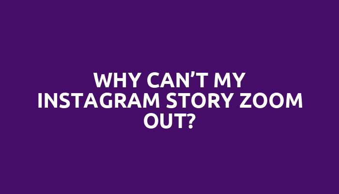 Why can’t my Instagram story zoom out?