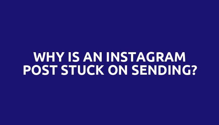 Why is an Instagram post stuck on sending?