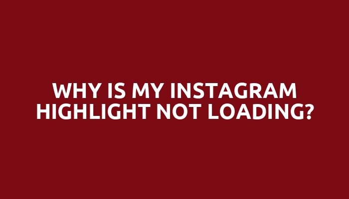 Why is my Instagram highlight not loading?